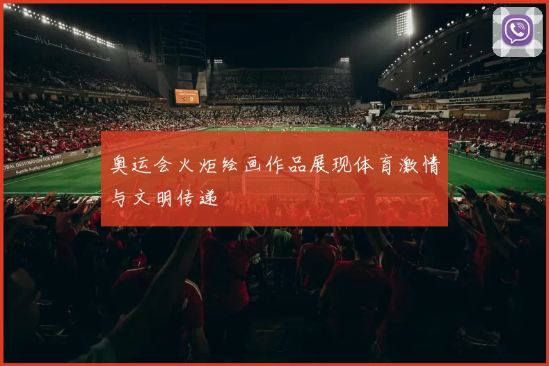 奥运会火炬绘画作品展现体育激情与文明传递