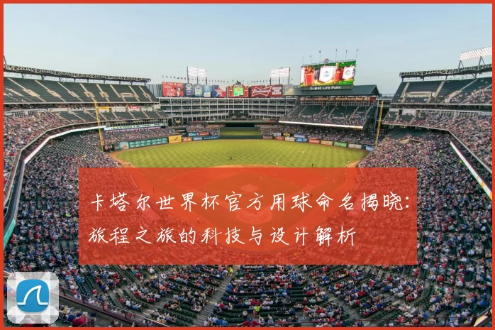 卡塔尔世界杯官方用球命名揭晓:旅程之旅的科技与设计解析
