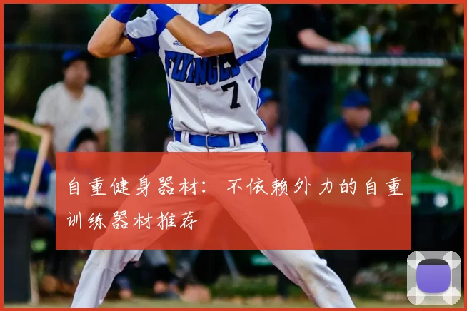 自重健身器材:不依赖外力的自重训练器材推荐