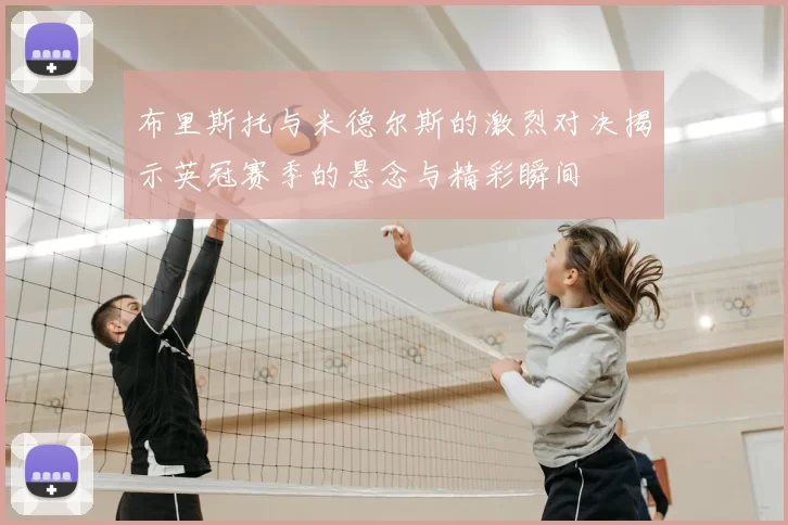 布里斯托与米德尔斯的激烈对决揭示英冠赛季的悬念与精彩瞬间