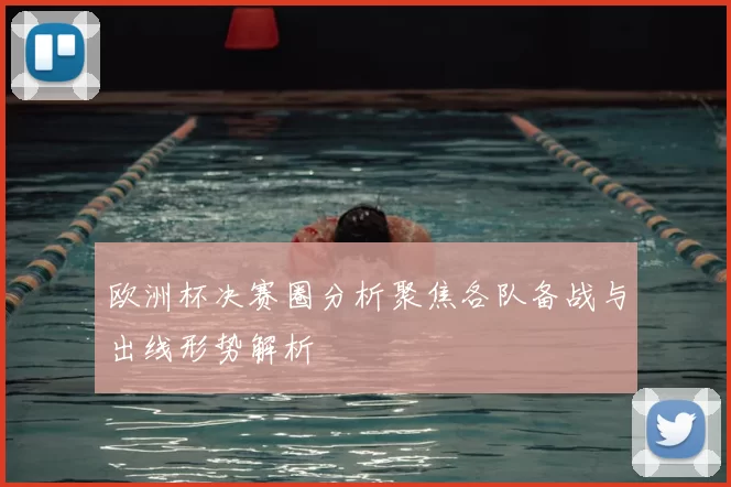 欧洲杯决赛圈分析聚焦各队备战与出线形势解析
