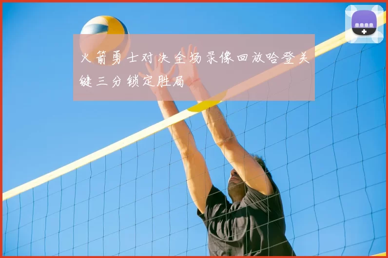火箭勇士对决全场录像回放哈登关键三分锁定胜局