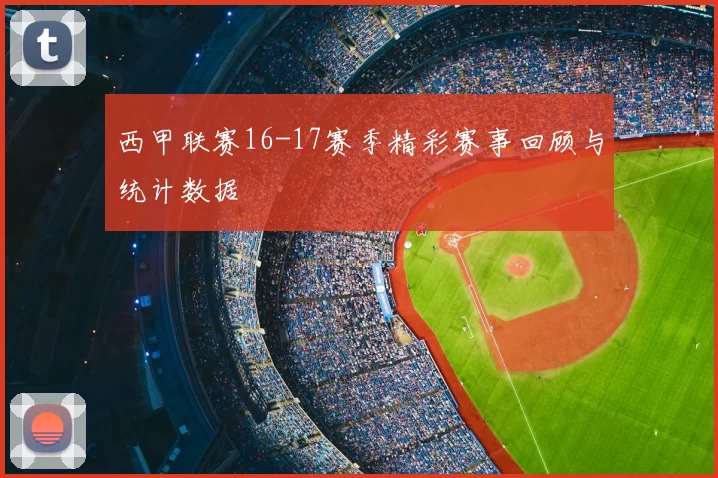 西甲联赛16-17赛季精彩赛事回顾与统计数据