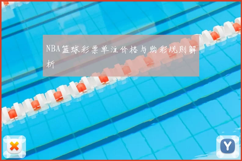 NBA篮球彩票单注价格与购彩规则解析