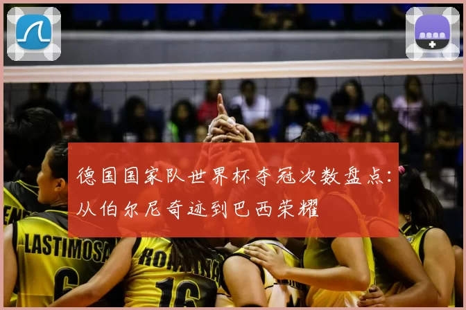 德国国家队世界杯夺冠次数盘点：从伯尔尼奇迹到巴西荣耀