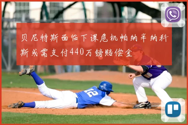 贝尼特斯面临下课危机帕纳辛纳科斯或需支付440万镑赔偿金