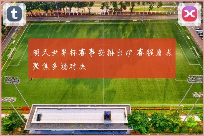 明天世界杯赛事安排出炉 赛程看点聚焦多场对决