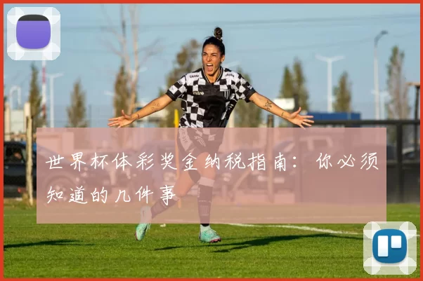世界杯体彩奖金纳税指南:你必须知道的几件事